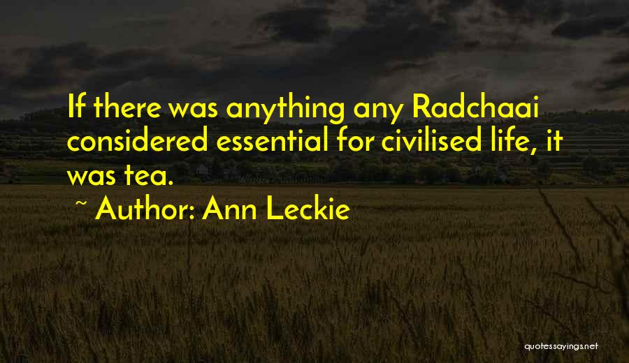 Ann Leckie Quotes: If There Was Anything Any Radchaai Considered Essential For Civilised Life, It Was Tea.