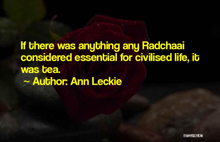 Ann Leckie Quotes: If There Was Anything Any Radchaai Considered Essential For Civilised Life, It Was Tea.