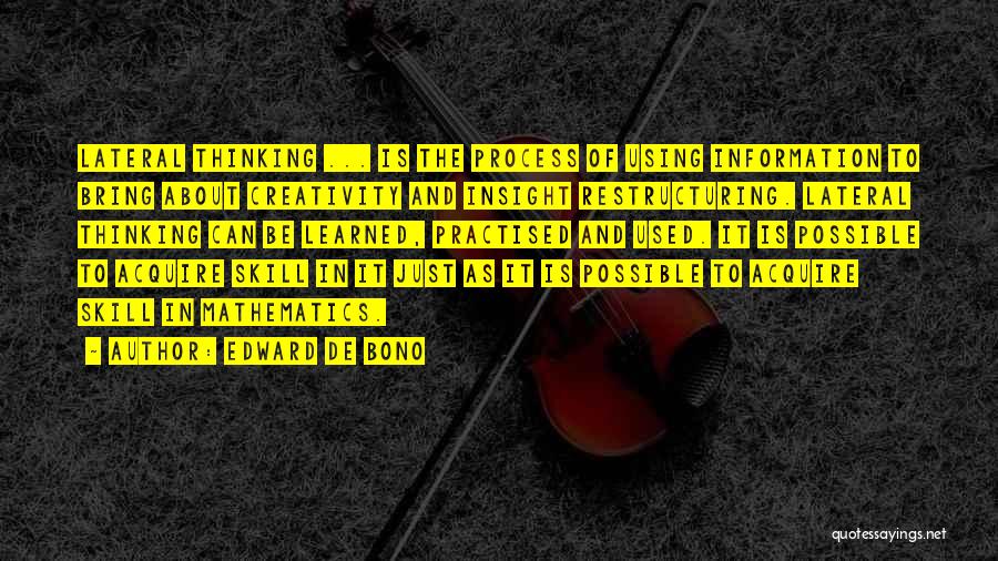 Edward De Bono Quotes: Lateral Thinking ... Is The Process Of Using Information To Bring About Creativity And Insight Restructuring. Lateral Thinking Can Be