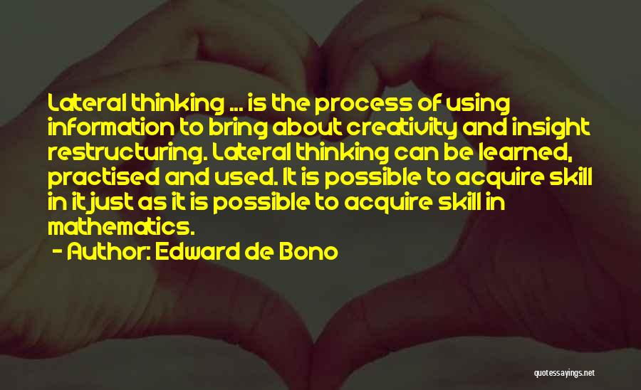 Edward De Bono Quotes: Lateral Thinking ... Is The Process Of Using Information To Bring About Creativity And Insight Restructuring. Lateral Thinking Can Be