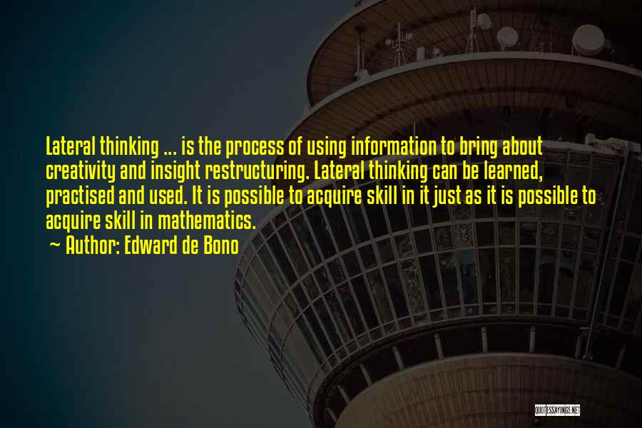 Edward De Bono Quotes: Lateral Thinking ... Is The Process Of Using Information To Bring About Creativity And Insight Restructuring. Lateral Thinking Can Be