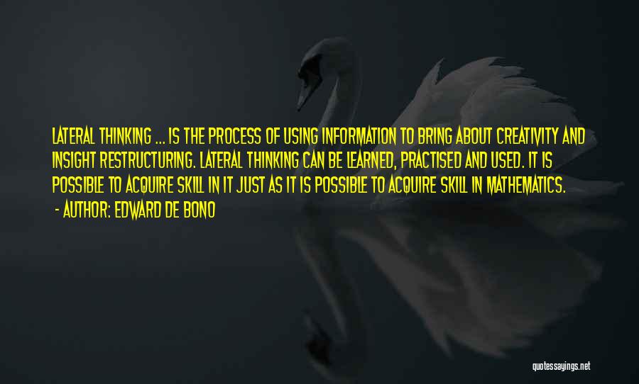 Edward De Bono Quotes: Lateral Thinking ... Is The Process Of Using Information To Bring About Creativity And Insight Restructuring. Lateral Thinking Can Be