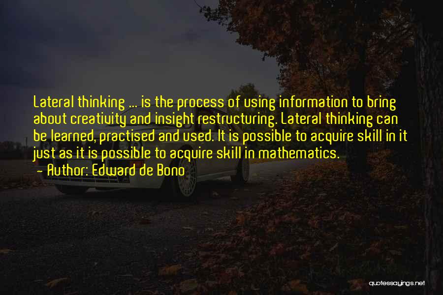 Edward De Bono Quotes: Lateral Thinking ... Is The Process Of Using Information To Bring About Creativity And Insight Restructuring. Lateral Thinking Can Be