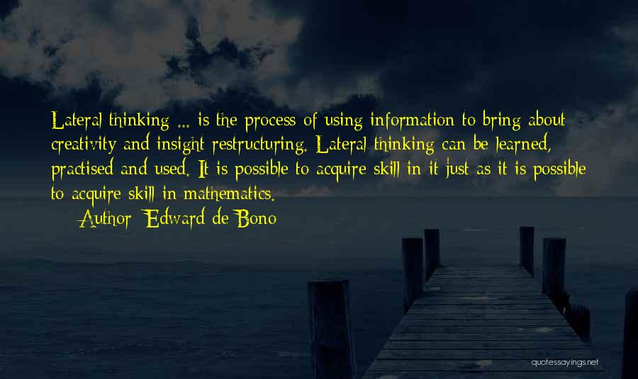 Edward De Bono Quotes: Lateral Thinking ... Is The Process Of Using Information To Bring About Creativity And Insight Restructuring. Lateral Thinking Can Be