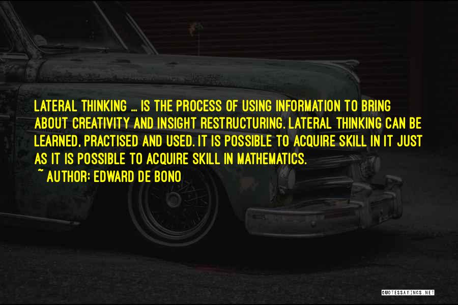 Edward De Bono Quotes: Lateral Thinking ... Is The Process Of Using Information To Bring About Creativity And Insight Restructuring. Lateral Thinking Can Be