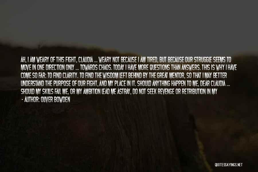 Oliver Bowden Quotes: Ah, I Am Weary Of This Fight, Claudia ... Weary Not Because I Am Tired, But Because Our Struggle Seems