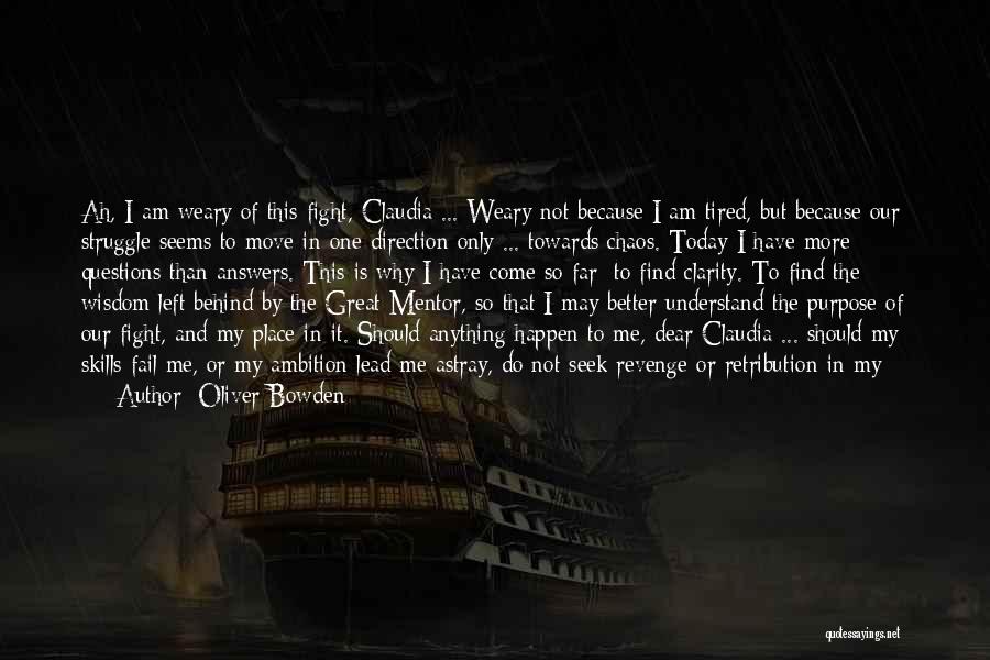 Oliver Bowden Quotes: Ah, I Am Weary Of This Fight, Claudia ... Weary Not Because I Am Tired, But Because Our Struggle Seems