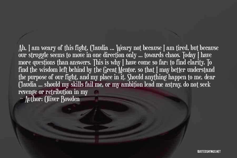 Oliver Bowden Quotes: Ah, I Am Weary Of This Fight, Claudia ... Weary Not Because I Am Tired, But Because Our Struggle Seems