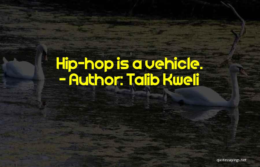 Talib Kweli Quotes: Hip-hop Is A Vehicle.