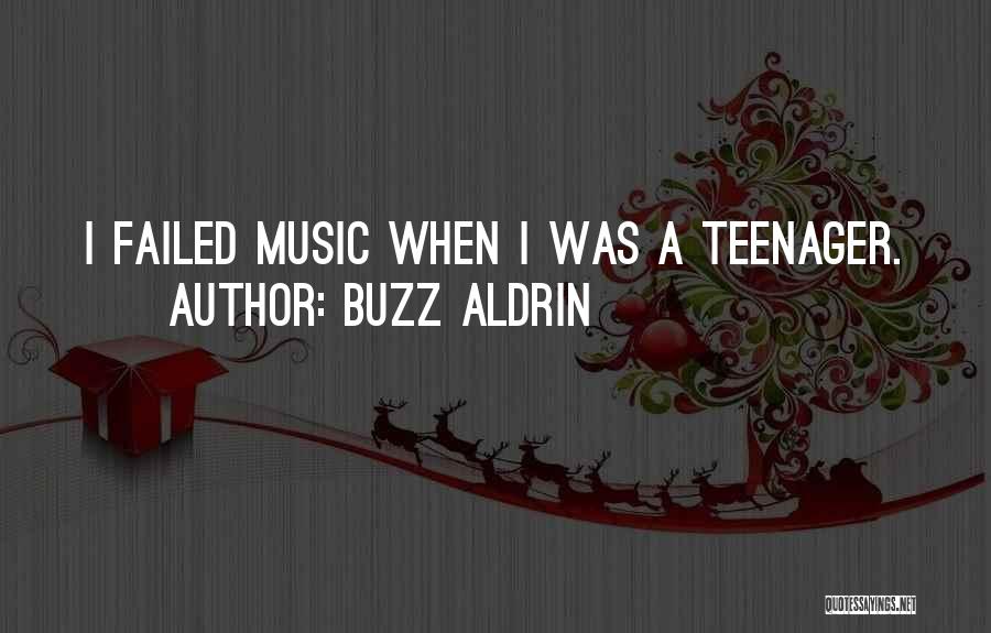 Buzz Aldrin Quotes: I Failed Music When I Was A Teenager.