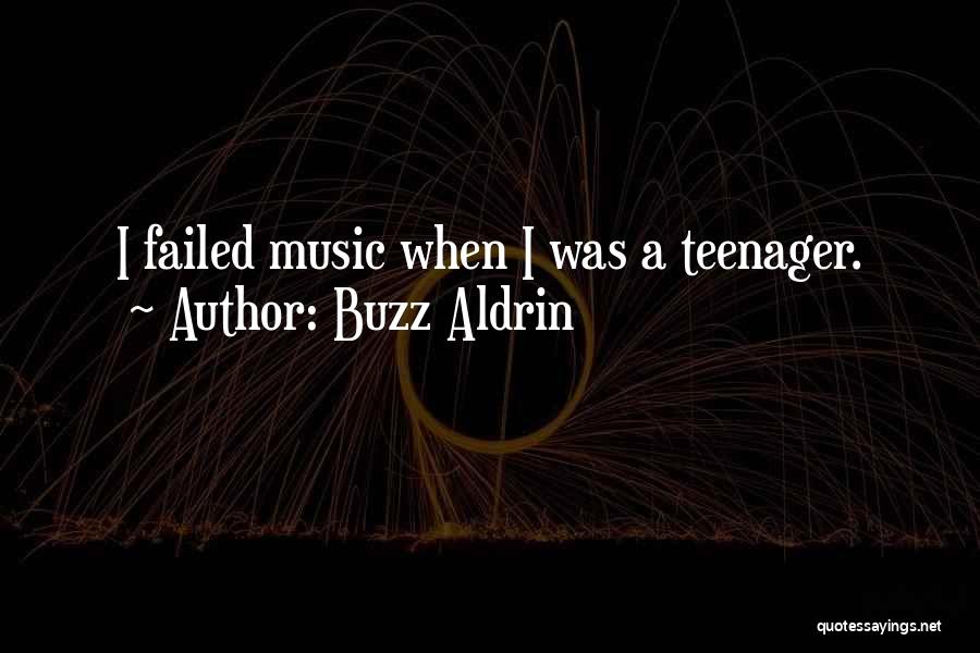 Buzz Aldrin Quotes: I Failed Music When I Was A Teenager.