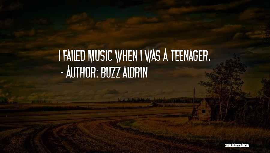 Buzz Aldrin Quotes: I Failed Music When I Was A Teenager.