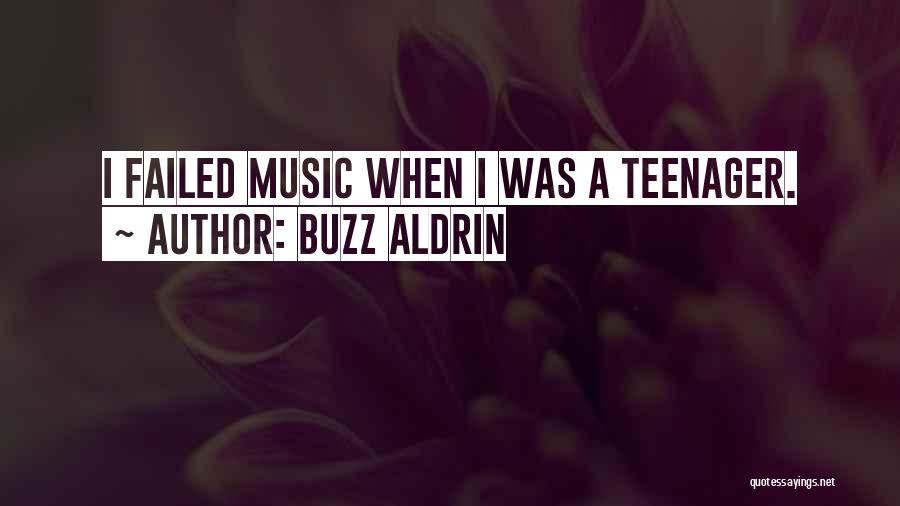 Buzz Aldrin Quotes: I Failed Music When I Was A Teenager.