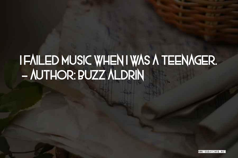 Buzz Aldrin Quotes: I Failed Music When I Was A Teenager.