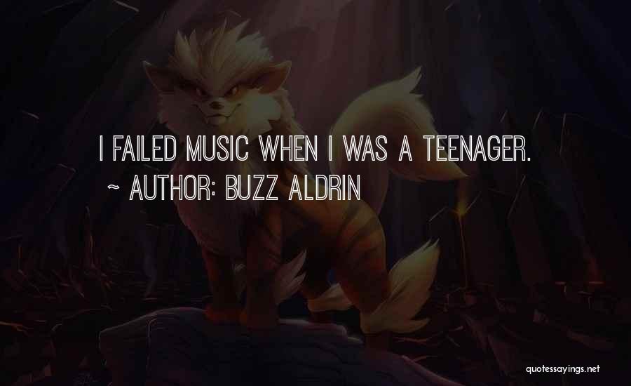 Buzz Aldrin Quotes: I Failed Music When I Was A Teenager.