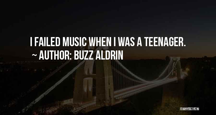 Buzz Aldrin Quotes: I Failed Music When I Was A Teenager.