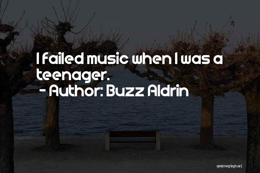 Buzz Aldrin Quotes: I Failed Music When I Was A Teenager.