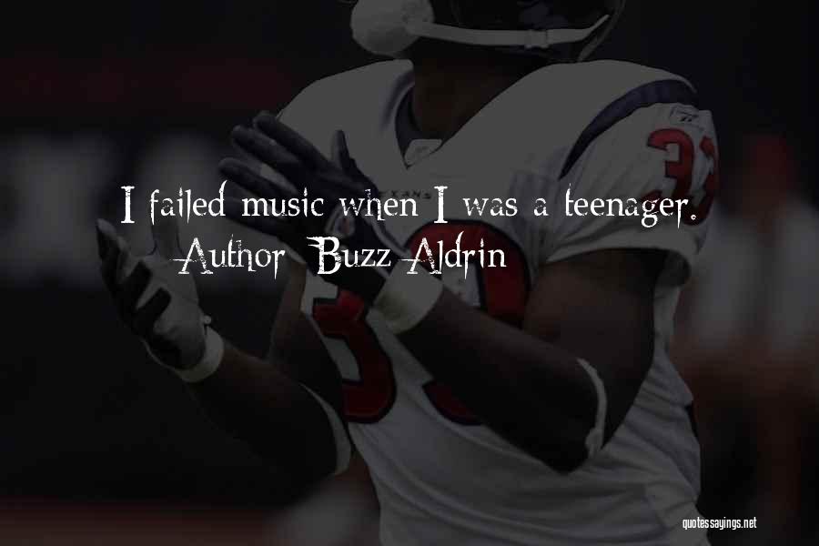 Buzz Aldrin Quotes: I Failed Music When I Was A Teenager.