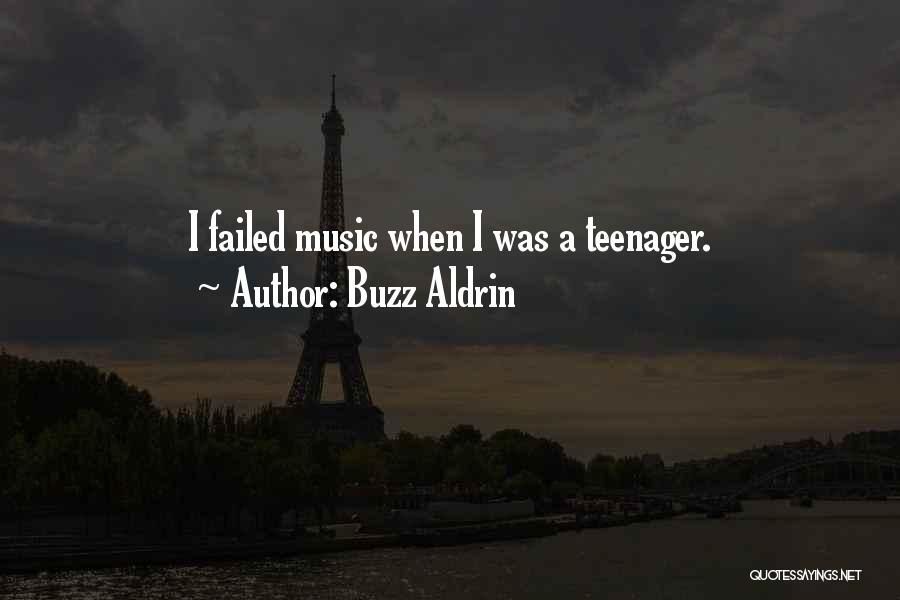 Buzz Aldrin Quotes: I Failed Music When I Was A Teenager.