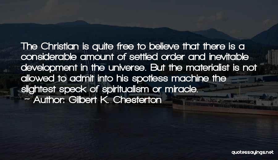 Gilbert K. Chesterton Quotes: The Christian Is Quite Free To Believe That There Is A Considerable Amount Of Settled Order And Inevitable Development In