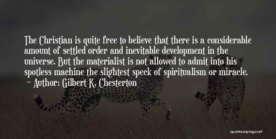 Gilbert K. Chesterton Quotes: The Christian Is Quite Free To Believe That There Is A Considerable Amount Of Settled Order And Inevitable Development In