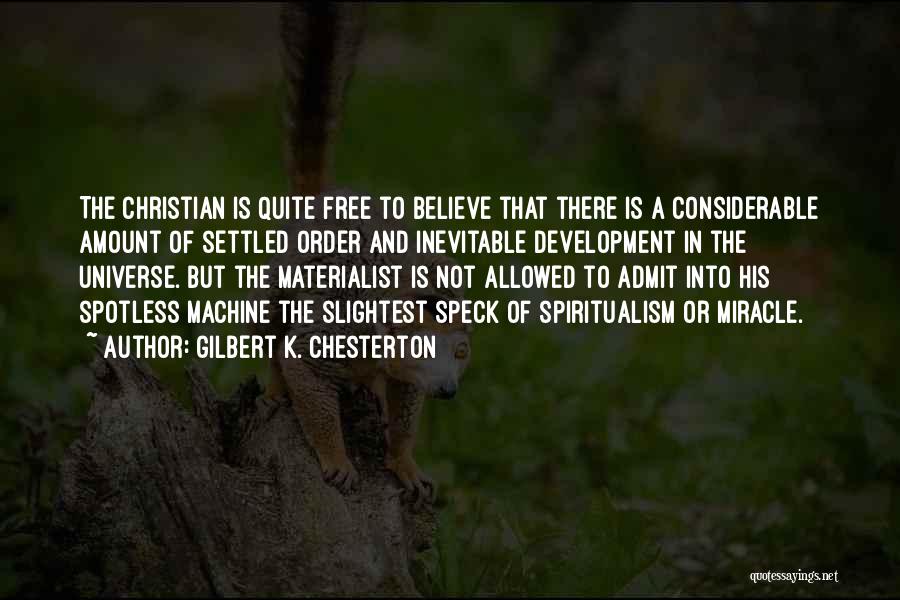 Gilbert K. Chesterton Quotes: The Christian Is Quite Free To Believe That There Is A Considerable Amount Of Settled Order And Inevitable Development In