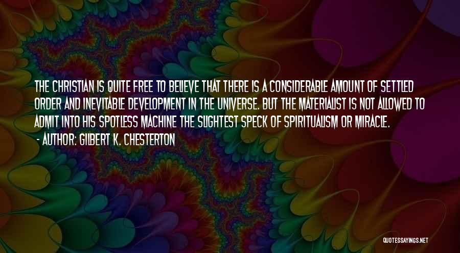 Gilbert K. Chesterton Quotes: The Christian Is Quite Free To Believe That There Is A Considerable Amount Of Settled Order And Inevitable Development In