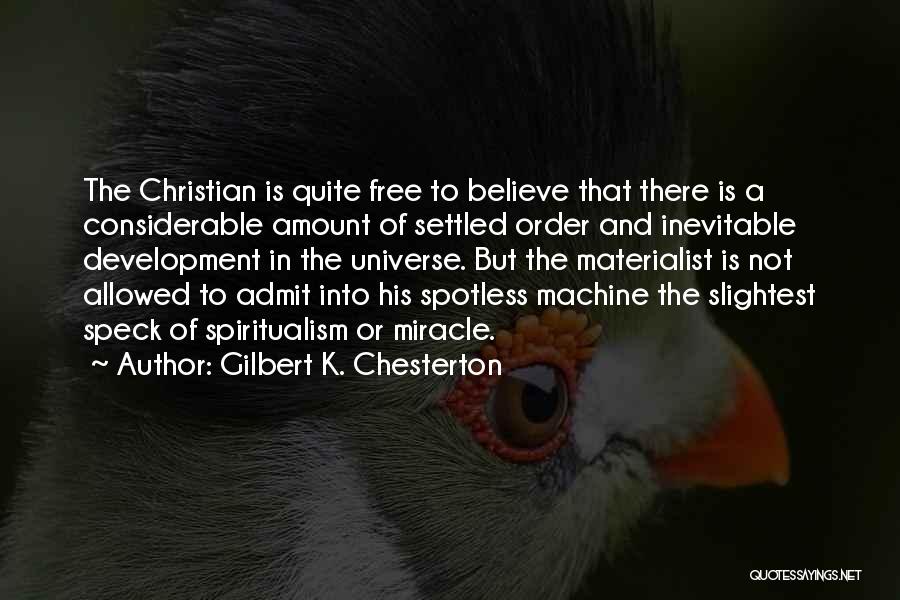 Gilbert K. Chesterton Quotes: The Christian Is Quite Free To Believe That There Is A Considerable Amount Of Settled Order And Inevitable Development In