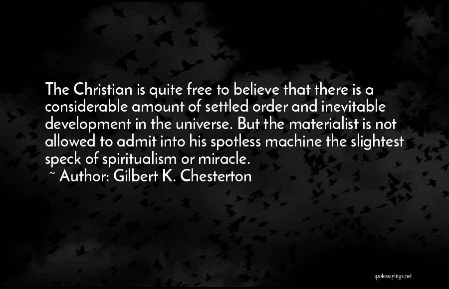 Gilbert K. Chesterton Quotes: The Christian Is Quite Free To Believe That There Is A Considerable Amount Of Settled Order And Inevitable Development In
