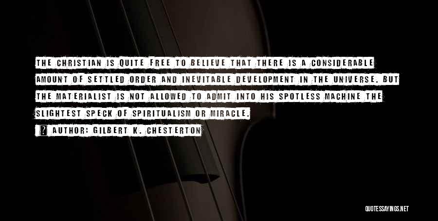 Gilbert K. Chesterton Quotes: The Christian Is Quite Free To Believe That There Is A Considerable Amount Of Settled Order And Inevitable Development In