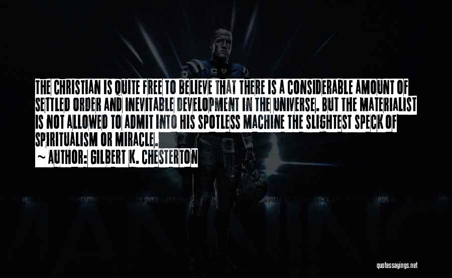 Gilbert K. Chesterton Quotes: The Christian Is Quite Free To Believe That There Is A Considerable Amount Of Settled Order And Inevitable Development In