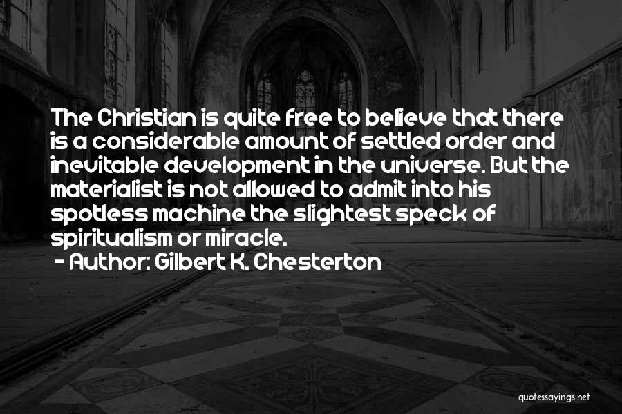Gilbert K. Chesterton Quotes: The Christian Is Quite Free To Believe That There Is A Considerable Amount Of Settled Order And Inevitable Development In