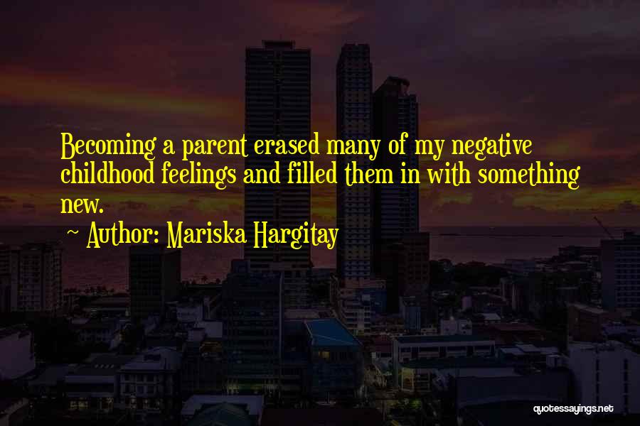 Mariska Hargitay Quotes: Becoming A Parent Erased Many Of My Negative Childhood Feelings And Filled Them In With Something New.