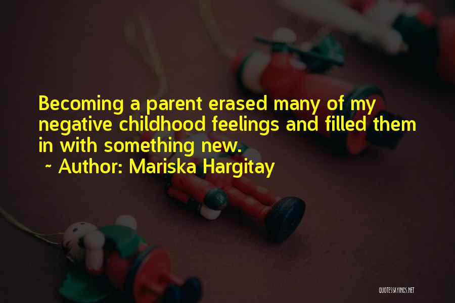 Mariska Hargitay Quotes: Becoming A Parent Erased Many Of My Negative Childhood Feelings And Filled Them In With Something New.