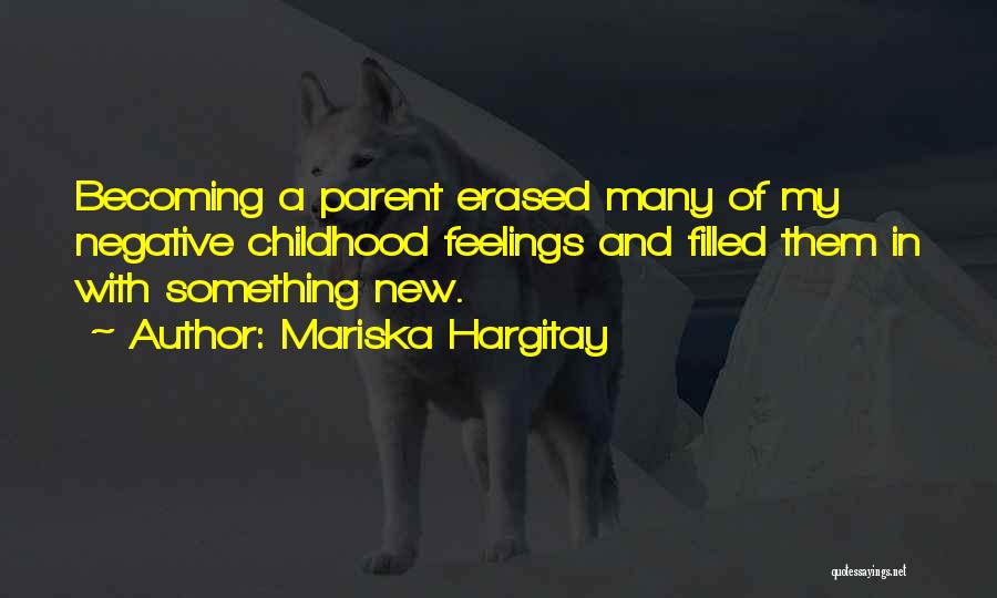 Mariska Hargitay Quotes: Becoming A Parent Erased Many Of My Negative Childhood Feelings And Filled Them In With Something New.