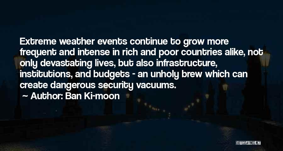 Ban Ki-moon Quotes: Extreme Weather Events Continue To Grow More Frequent And Intense In Rich And Poor Countries Alike, Not Only Devastating Lives,