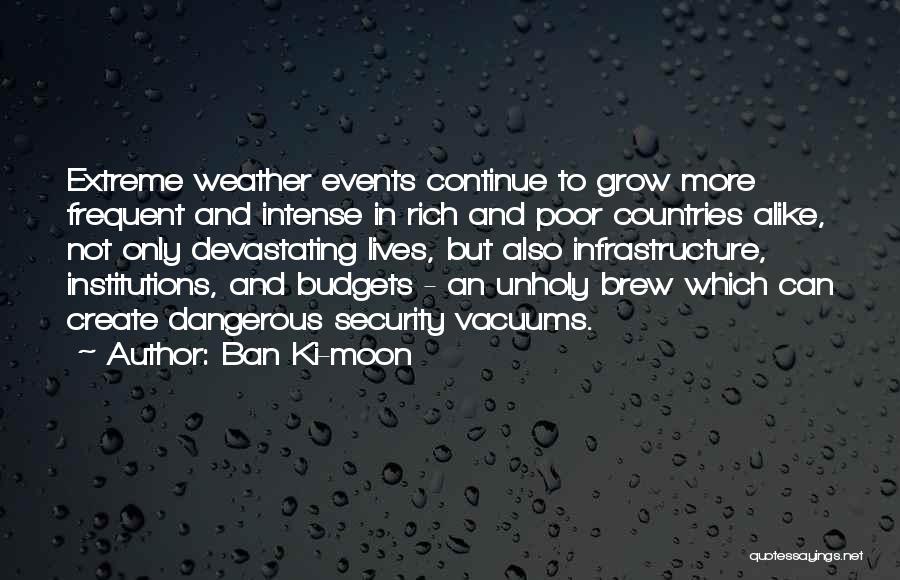 Ban Ki-moon Quotes: Extreme Weather Events Continue To Grow More Frequent And Intense In Rich And Poor Countries Alike, Not Only Devastating Lives,