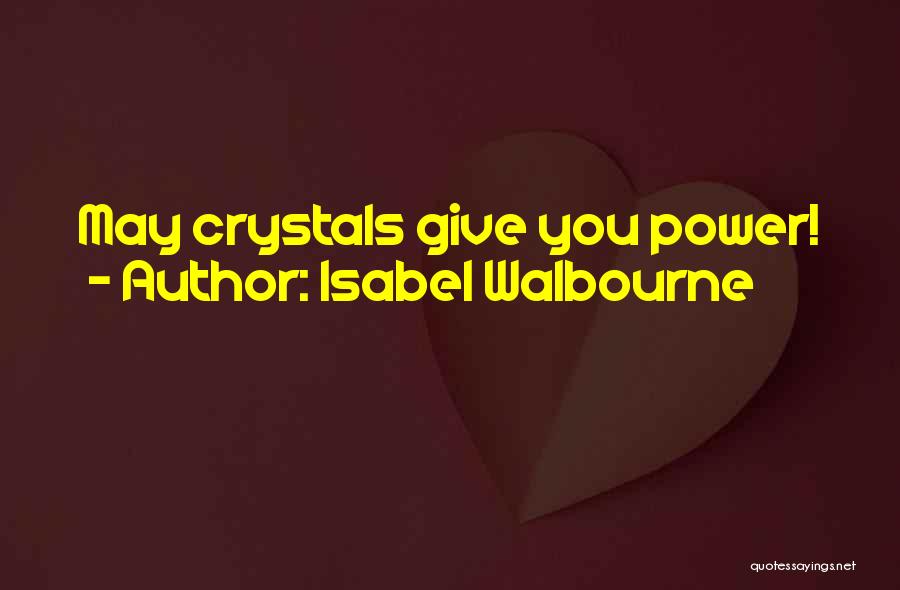 Isabel Walbourne Quotes: May Crystals Give You Power!