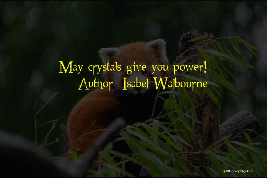 Isabel Walbourne Quotes: May Crystals Give You Power!