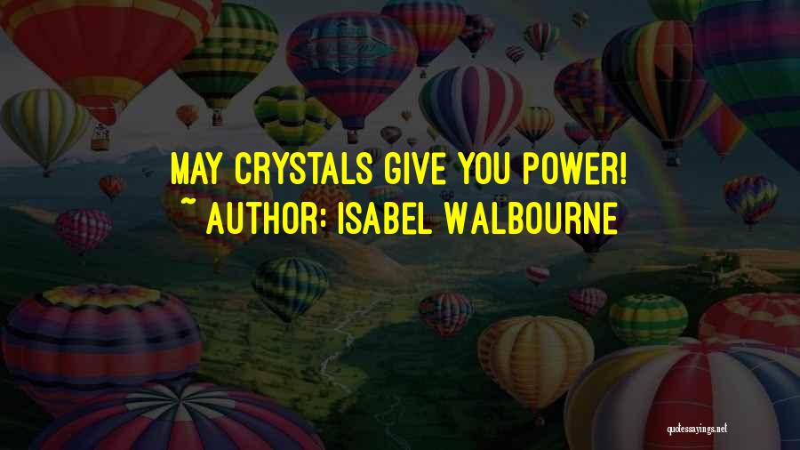 Isabel Walbourne Quotes: May Crystals Give You Power!