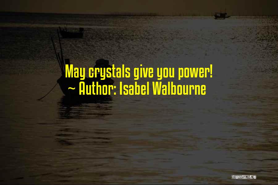 Isabel Walbourne Quotes: May Crystals Give You Power!