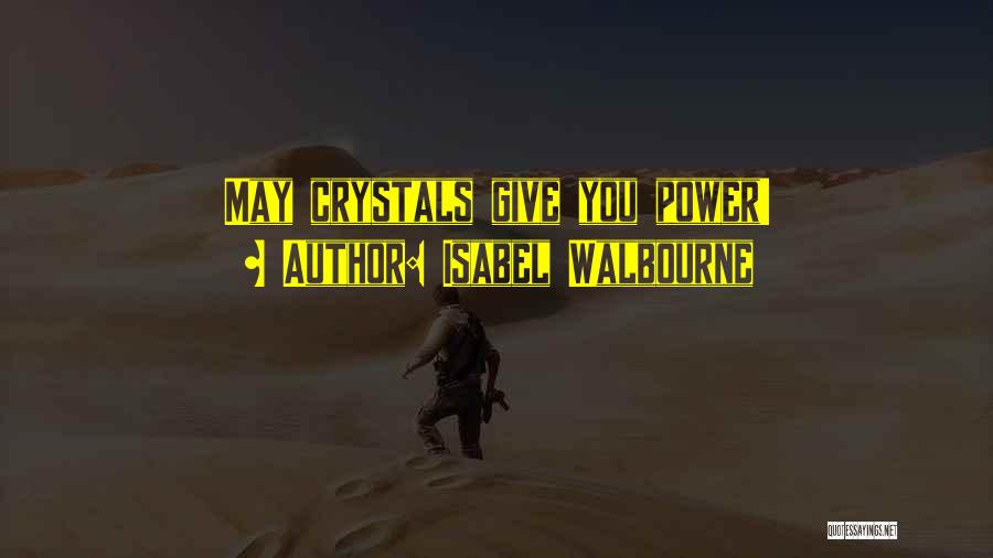 Isabel Walbourne Quotes: May Crystals Give You Power!