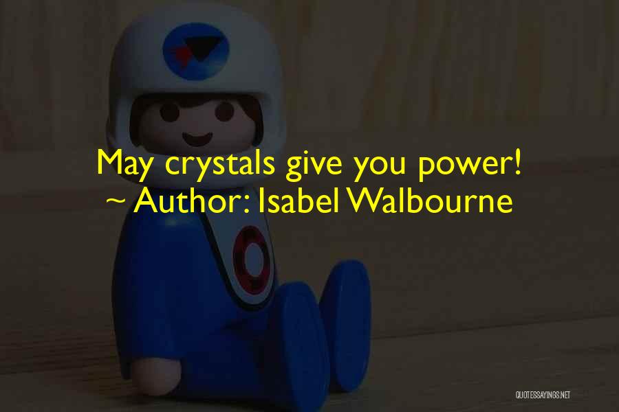 Isabel Walbourne Quotes: May Crystals Give You Power!