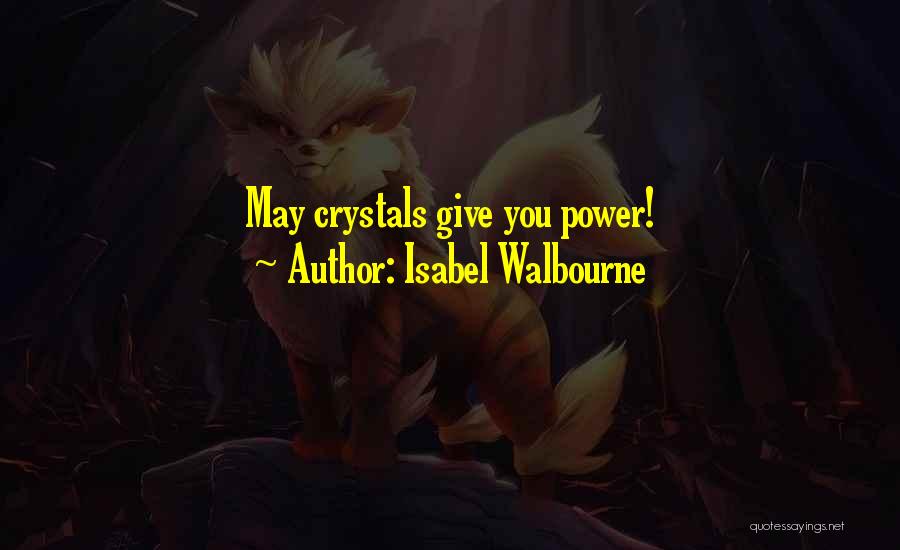 Isabel Walbourne Quotes: May Crystals Give You Power!