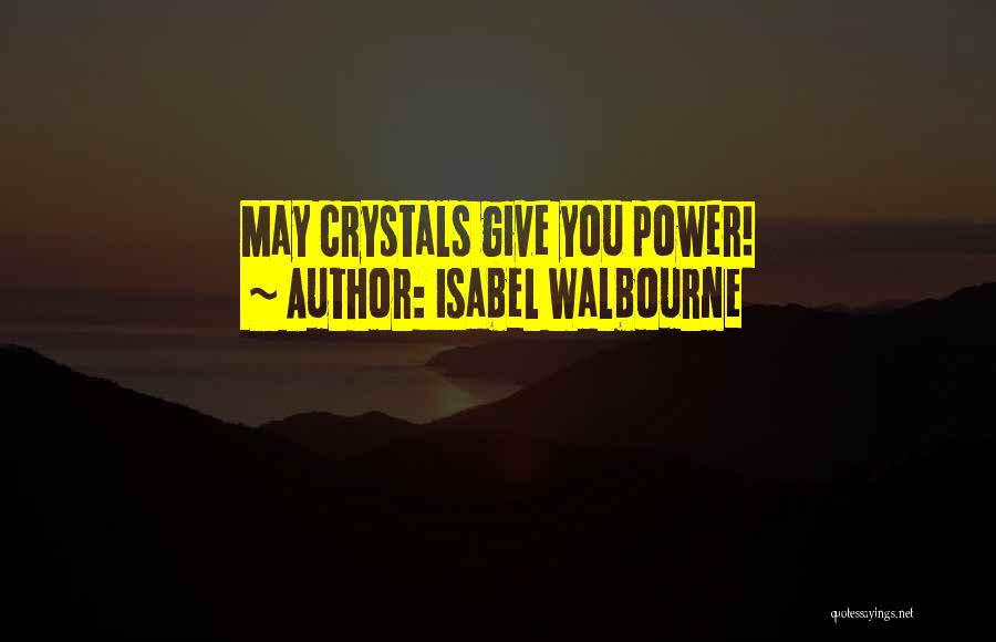 Isabel Walbourne Quotes: May Crystals Give You Power!