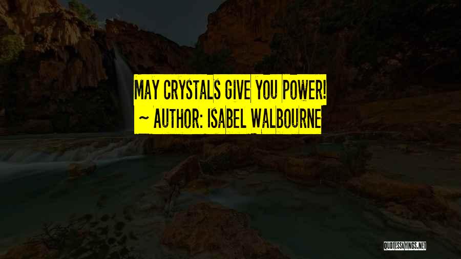 Isabel Walbourne Quotes: May Crystals Give You Power!