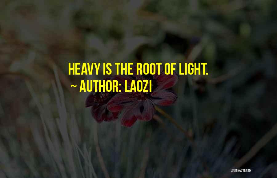 Laozi Quotes: Heavy Is The Root Of Light.