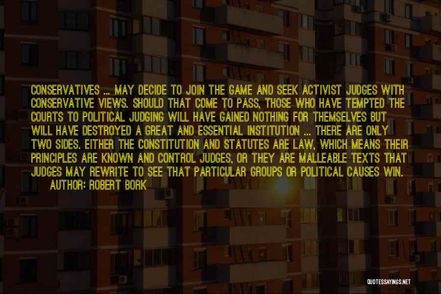 Robert Bork Quotes: Conservatives ... May Decide To Join The Game And Seek Activist Judges With Conservative Views. Should That Come To Pass,