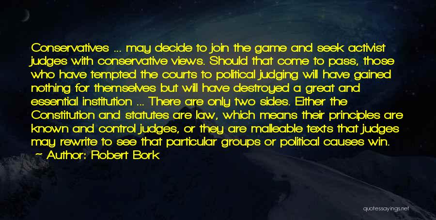 Robert Bork Quotes: Conservatives ... May Decide To Join The Game And Seek Activist Judges With Conservative Views. Should That Come To Pass,