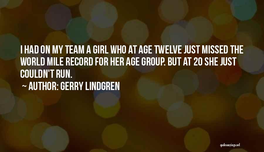 Gerry Lindgren Quotes: I Had On My Team A Girl Who At Age Twelve Just Missed The World Mile Record For Her Age